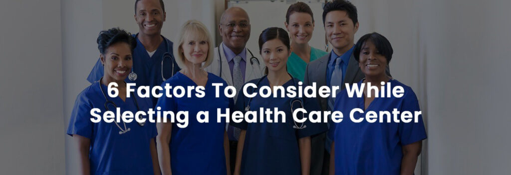 6 Factors To Consider While Selecting A Health Care Center | Banner Image