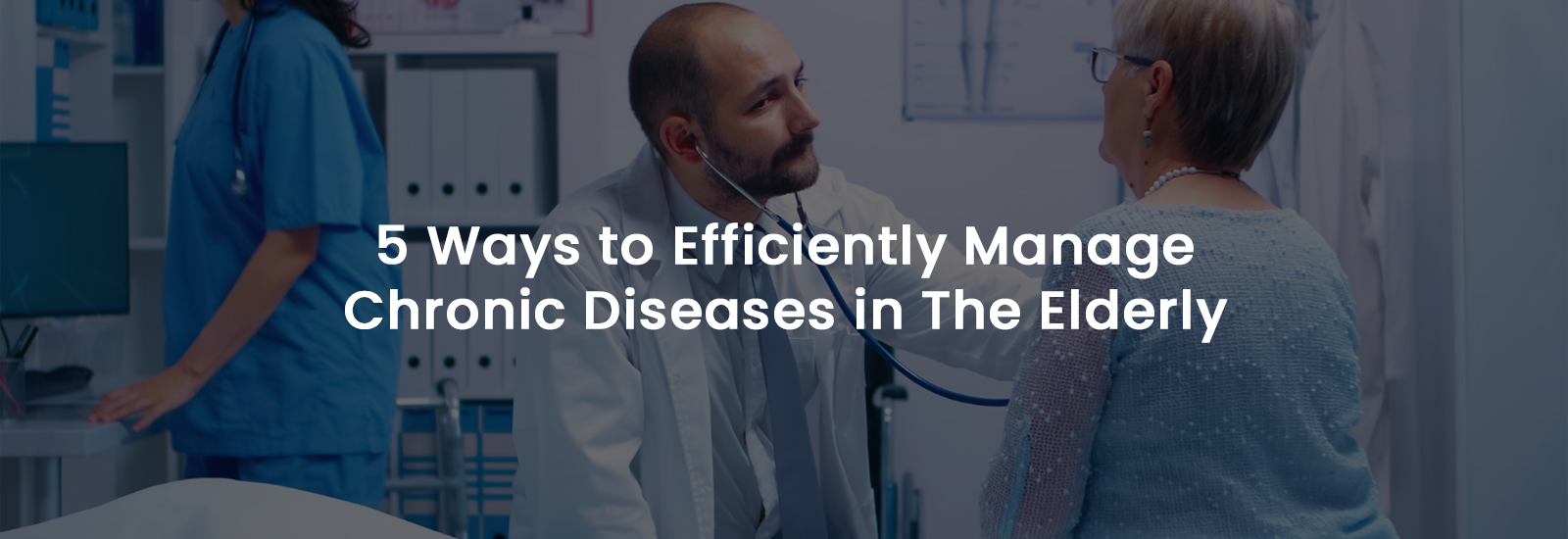 5 Ways to Efficiently Manage Chronic Diseases in The Elderly