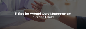 5 Tips for Wound Care Management in Older Adults | Banner Image
