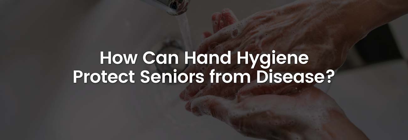 How Can Hand Hygiene Protect Seniors from Disease | Banner Image