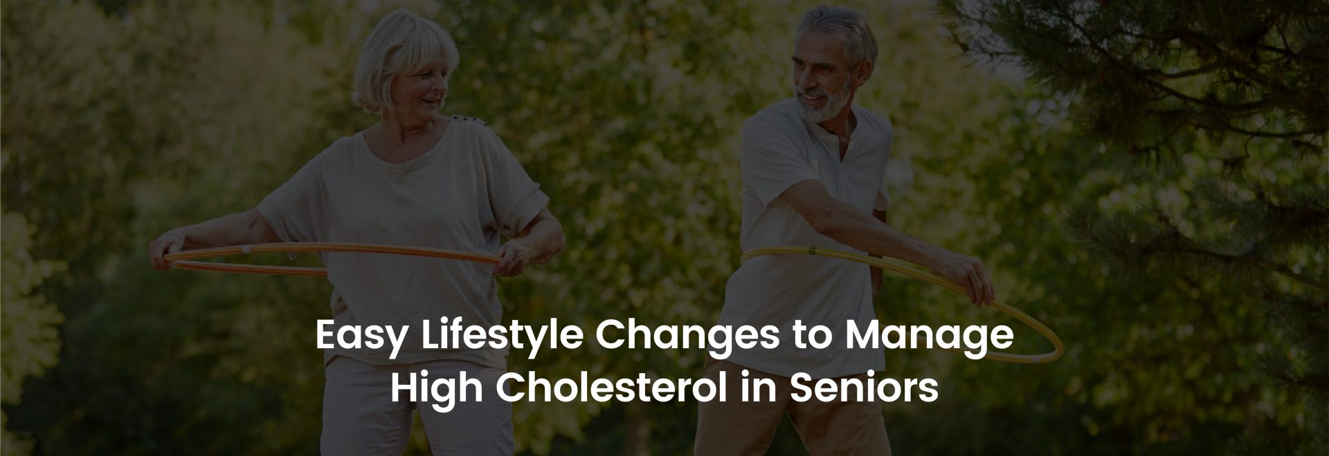Easy Lifestyle Changes to Manage High Cholesterol in Seniors | Banner Image