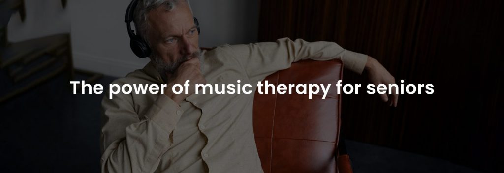 The Power of Music Therapy for Seniors | Banner Image