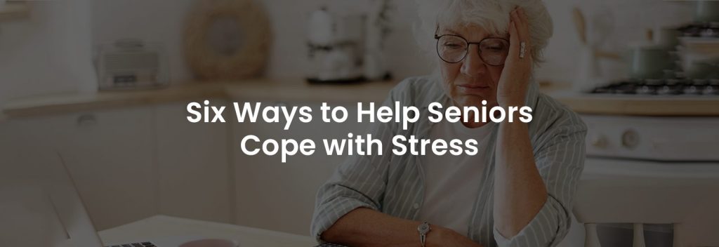 Six Ways to Help Seniors Cope with Stress | Banner Image