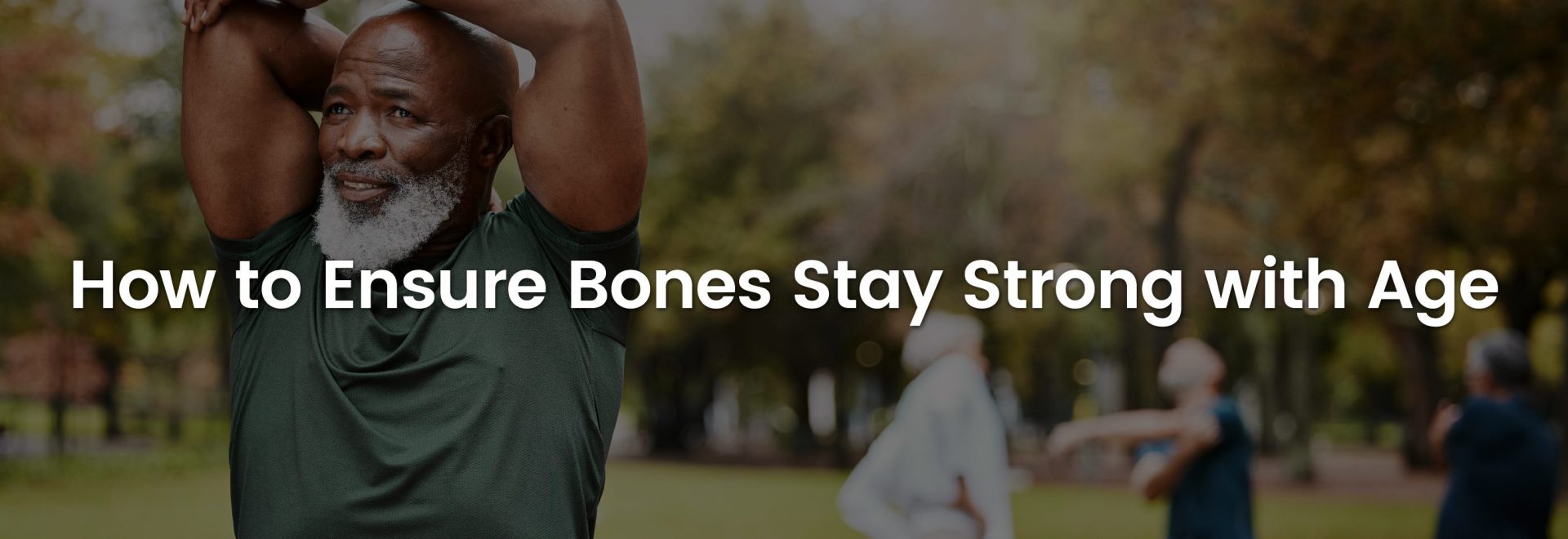 How to Ensure Bones Stay Strong with Age | Banner Image