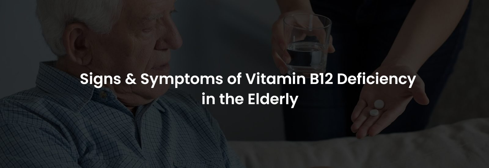 Signs & Symptoms of Vitamin B12 Deficiency in the Elderly | Banner Image