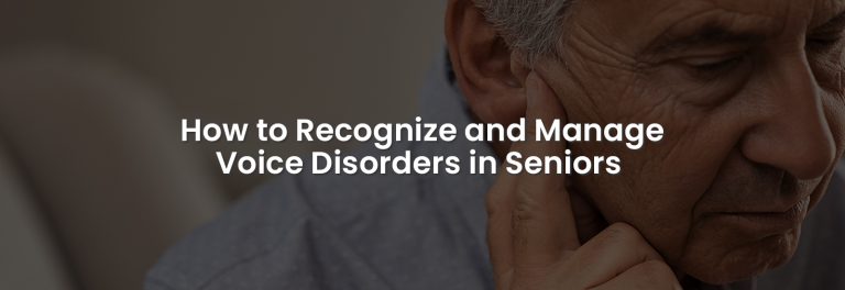 How to Recognize and Manage Voice Disorders in Seniors | Banner Image