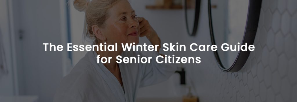 The Essential Winter Skin Care Guide for Senior Citizens | Banner Image