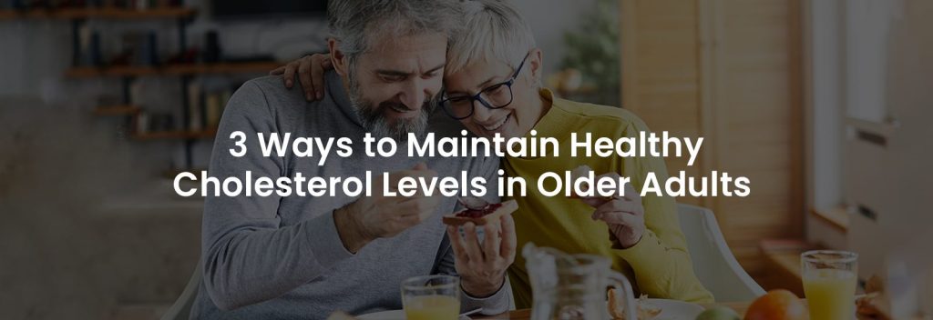 3 Ways to Maintain Healthy Cholesterol Levels in Older Adults | Banner Image