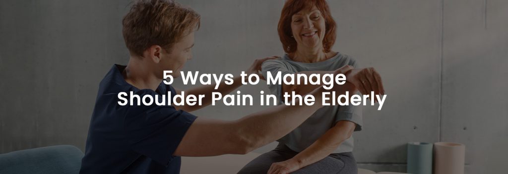 5 Ways to Manage Shoulder Pain in the Elderly | Banner Image