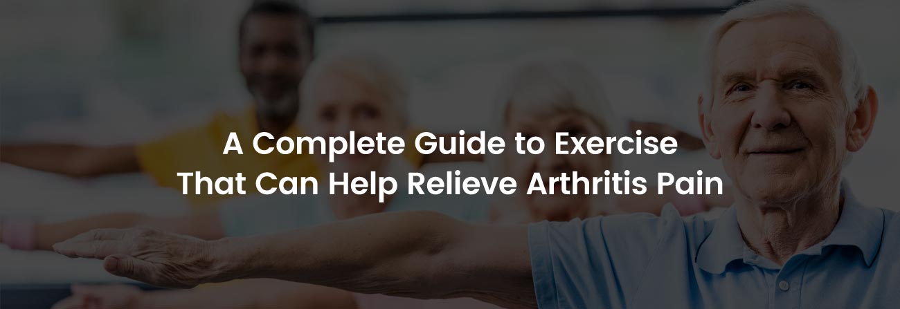 A Complete Guide to Exercise that Can Help Relieve Arthritis Pain | Banner Image