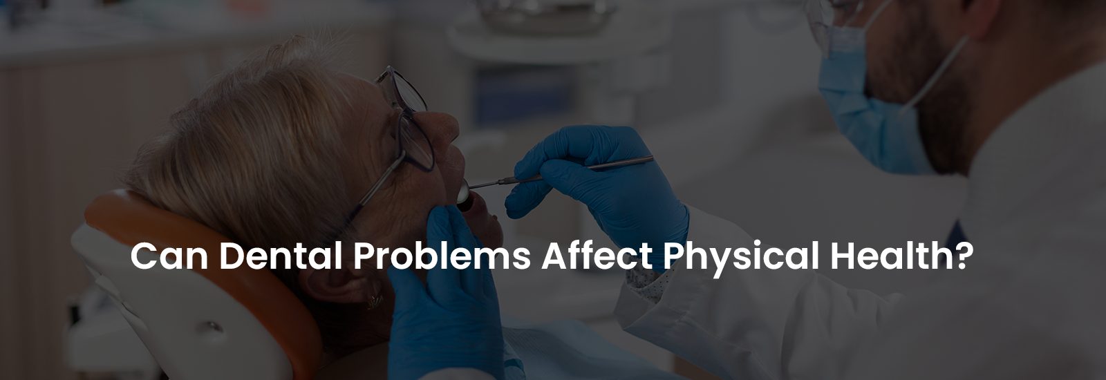 Can Dental Problems Affect Physical Health? | Banner Image