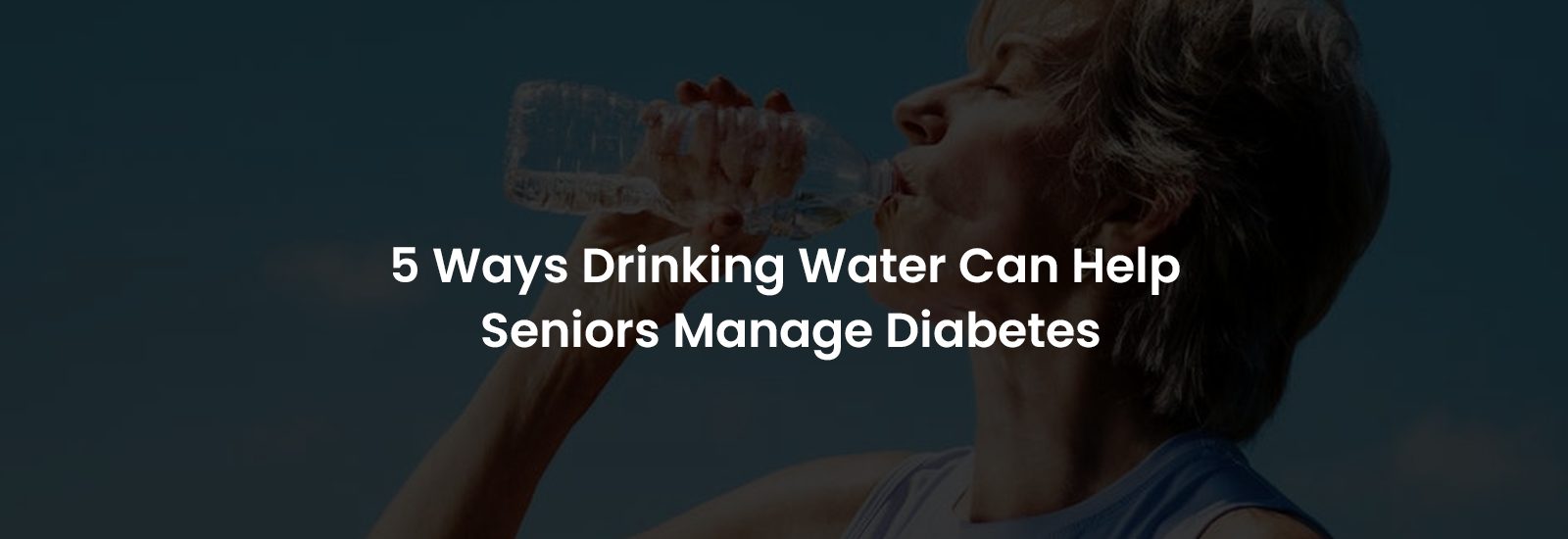 5 Ways in Which Drinking Water Can Help Seniors Manage Diabetes | Banner Image