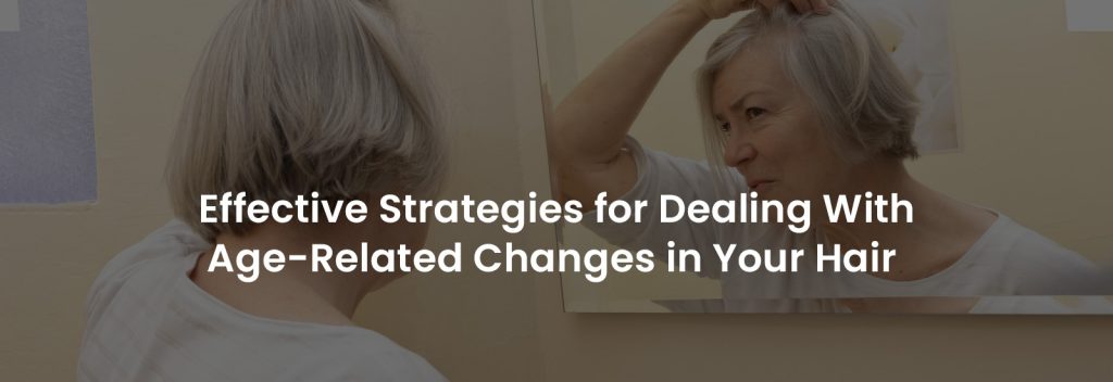 Strategies for Dealing with Age-Related Changes in Your Hair | Banner Image