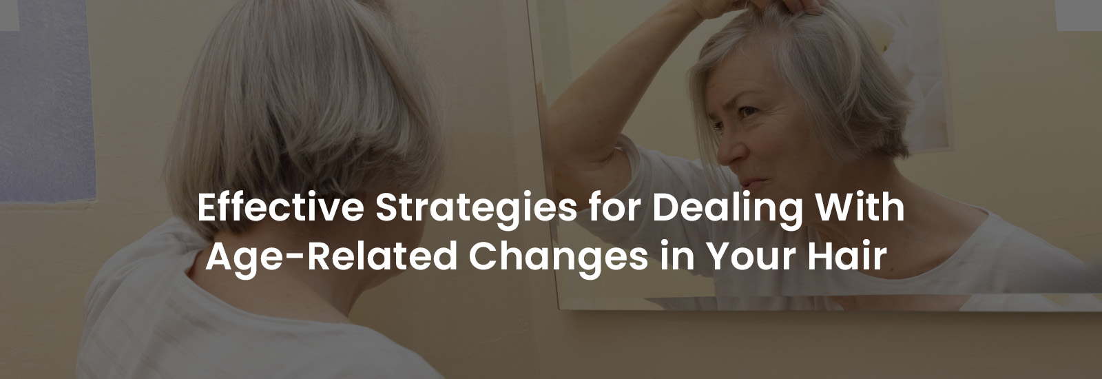 Strategies for Dealing with Age-Related Changes in Your Hair | Banner Image