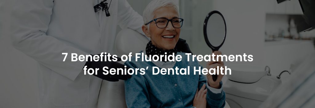 7 Benefits of Fluoride Treatments for Seniors Dental Health | Banner Image