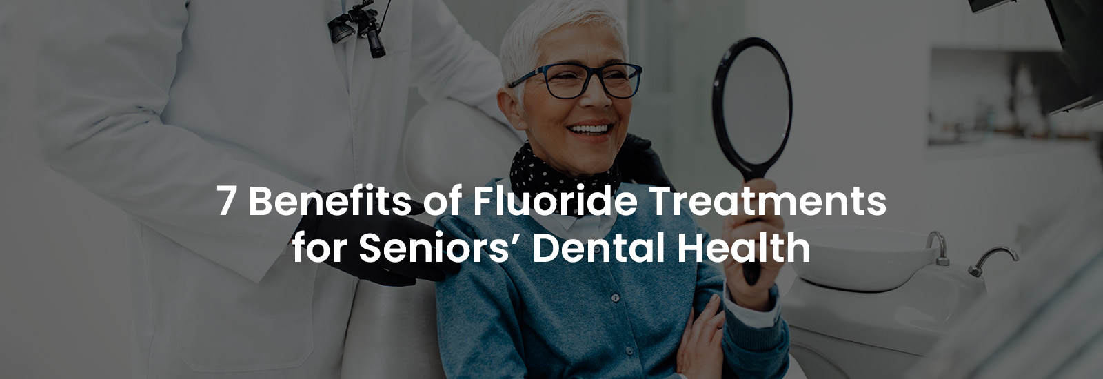 7 Benefits of Fluoride Treatments for Seniors Dental Health | Banner Image
