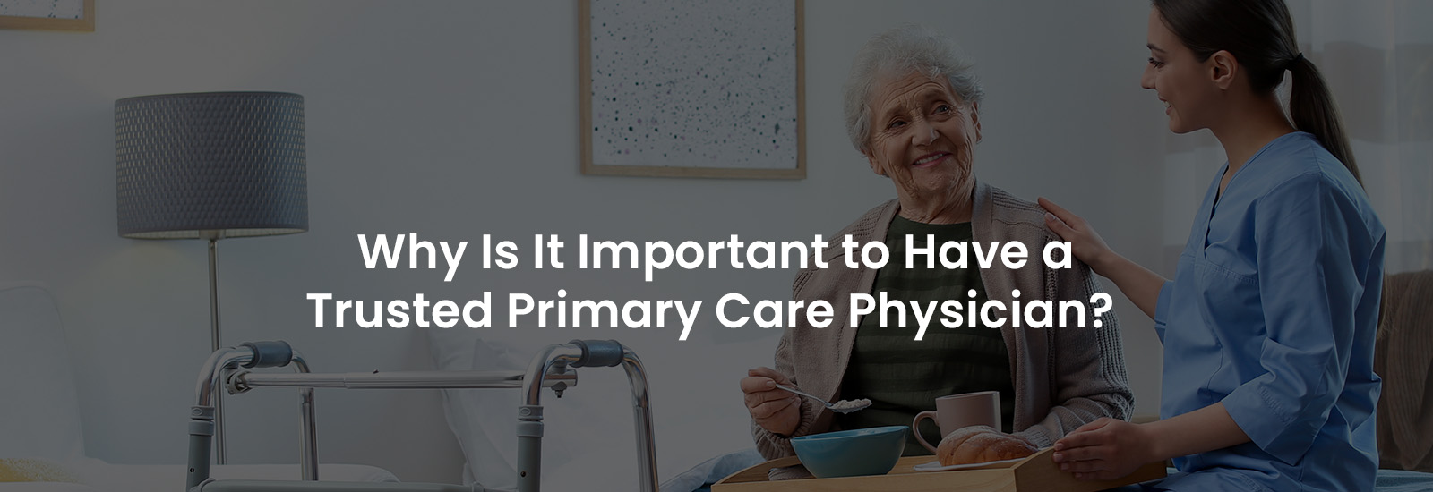 Why is it Important to Have a Trusted Primary Care Physician? | Banner Image