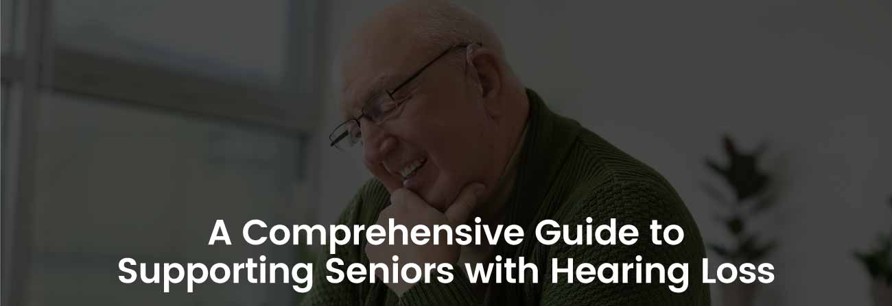 A Comprehensive Guide to Supporting Seniors with Hearing Loss | Banner Image
