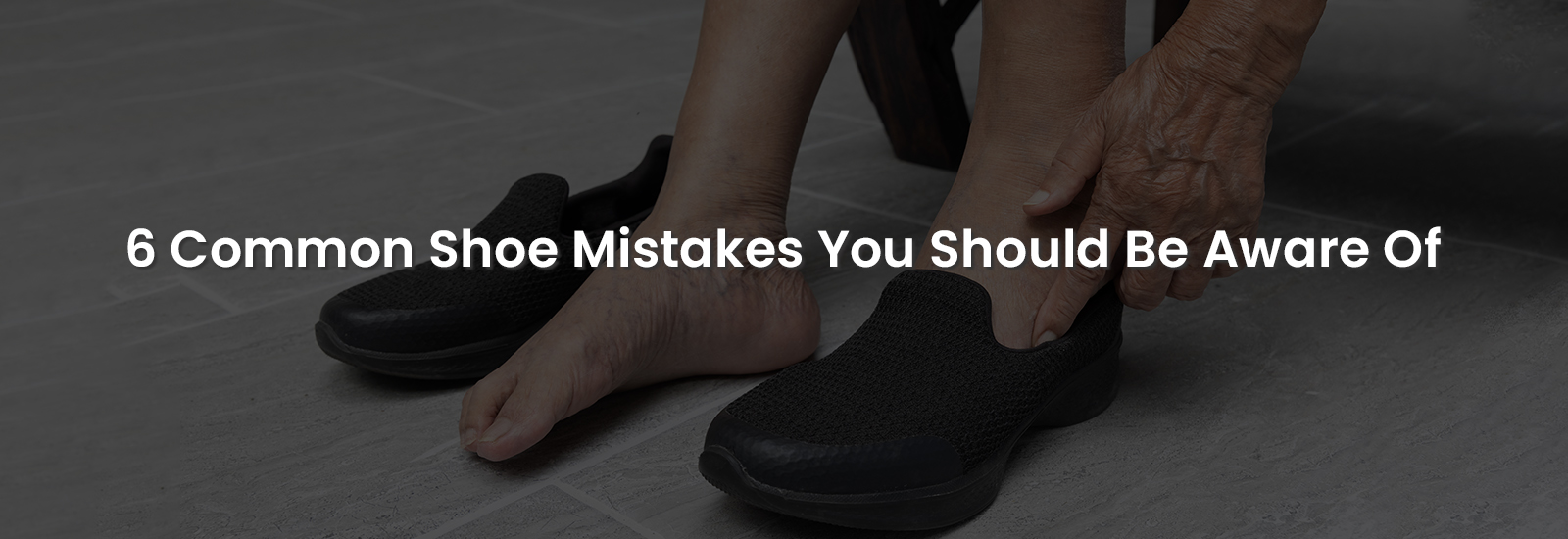 6 Common Shoe Mistakes You Should Be Aware Of | Banner Image