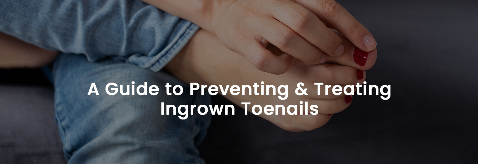 A Guide to Preventing & Treating Ingrown Toenails | Banner Image