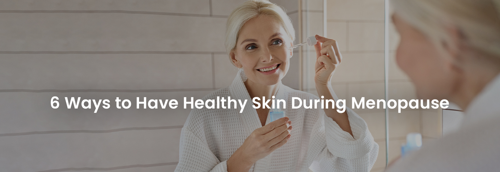 6 Ways to Have Healthy Skin During Menopause | Banner Image