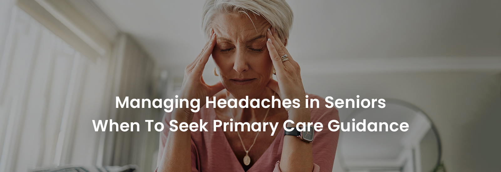 Managing Headaches in Seniors When To Seek Primary Care Guidance | Banner Image