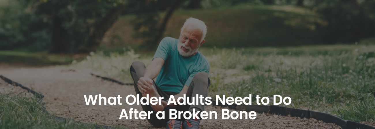 What Older Adults Need to Do After a Broken Bone | Banner Image