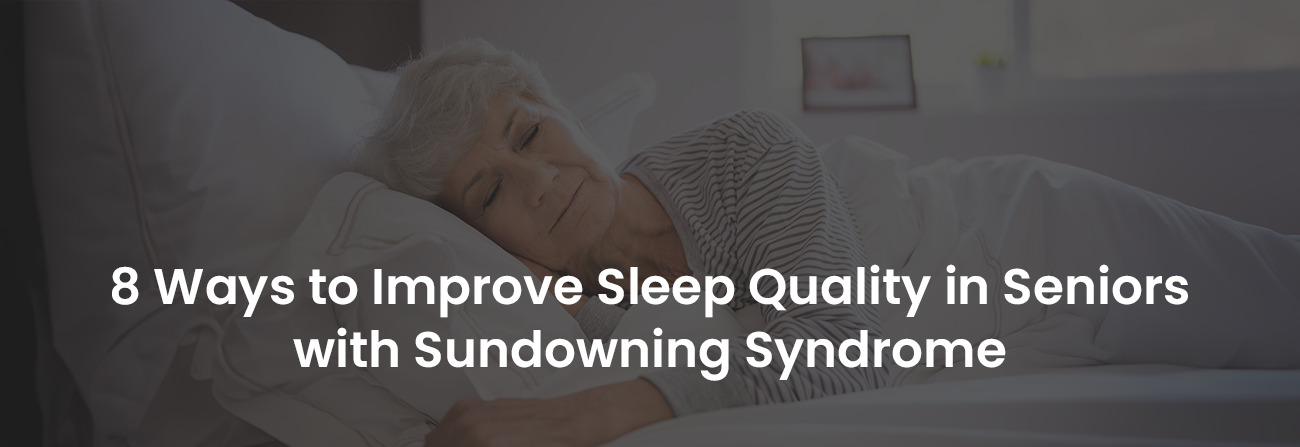 8 Ways to Improve Sleep Quality in Seniors with Sundowning Syndrome | Banner Image
