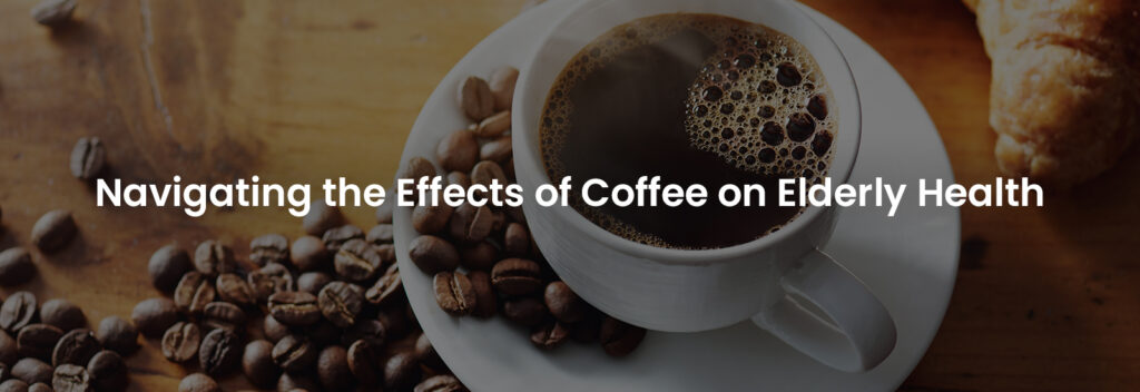 Navigating the Effects of Coffee on Elderly Health | Banner Image