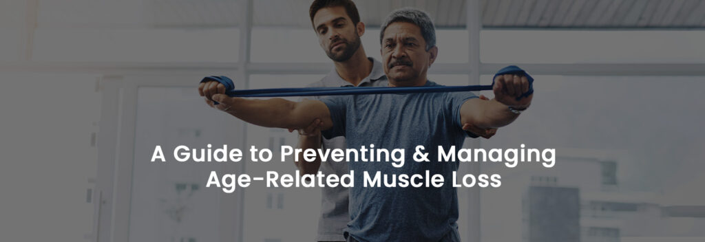 A Guide to Preventing & Managing Age – Related Muscle Loss | Banner Image