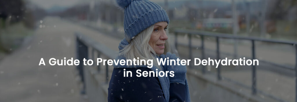 A Guide to Preventing Winter Dehydration in Seniors | Banner Image