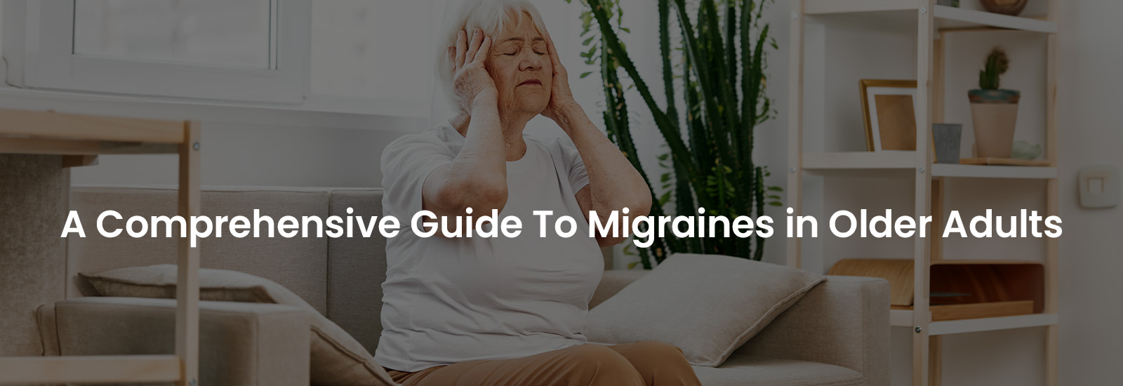 A Comprehensive Guide To Migraines in Older Adults | Banner Image