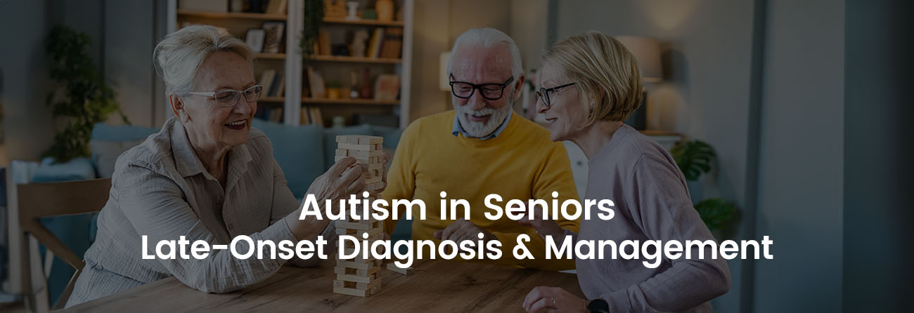 Autism in Seniors: Late-Onset Diagnosis & Treatment | Banner Image