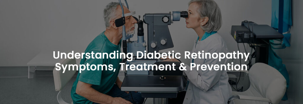 Understanding Diabetic Retinopathy: Symptoms, Treatment and Prevention | Banner Image