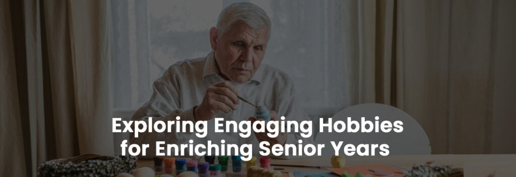 Exploring Engaging Hobbies for Enriching Senior Years | Banner Image