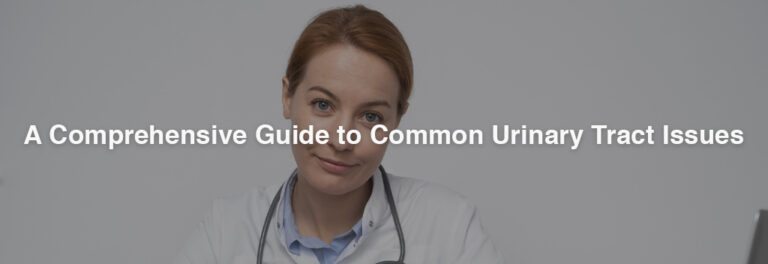A Comprehensive Guide to Common Urinary Tract Issues