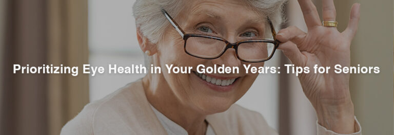 Prioritizing Eye Health in Your Golden Years: Tips for Seniors