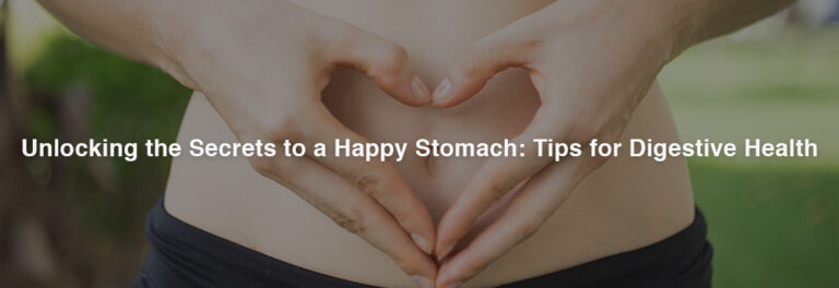 Unlocking Secrets to a Happy Stomach: Tips for Digestive Health