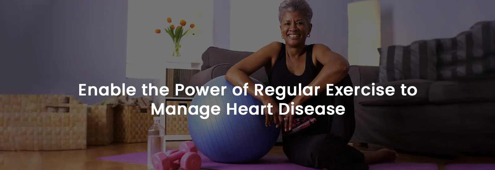 Enable the Power of Regular Exercise to Manage Heart Disease | Banner Image